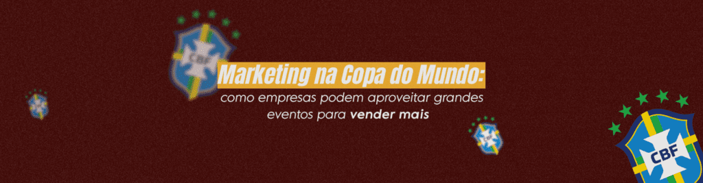 Veja como usar a Copa do Mundo para aumentar vendas, fortalecer sua marca e criar campanhas conectadas ao comportamento do público.