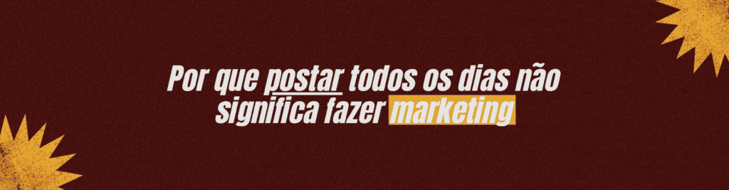 Postar todos os dias não garante resultados. Entenda por que estratégia, posicionamento e objetivos são mais importantes que frequência no marketing.