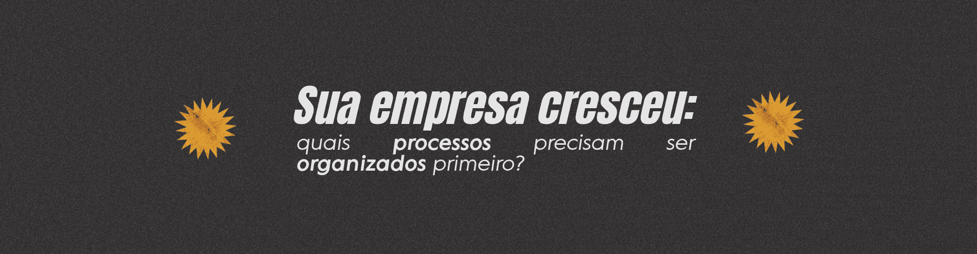 Sua empresa cresceu e os processos ficaram desorganizados? Veja quais processos devem ser priorizados para estruturar a operação.