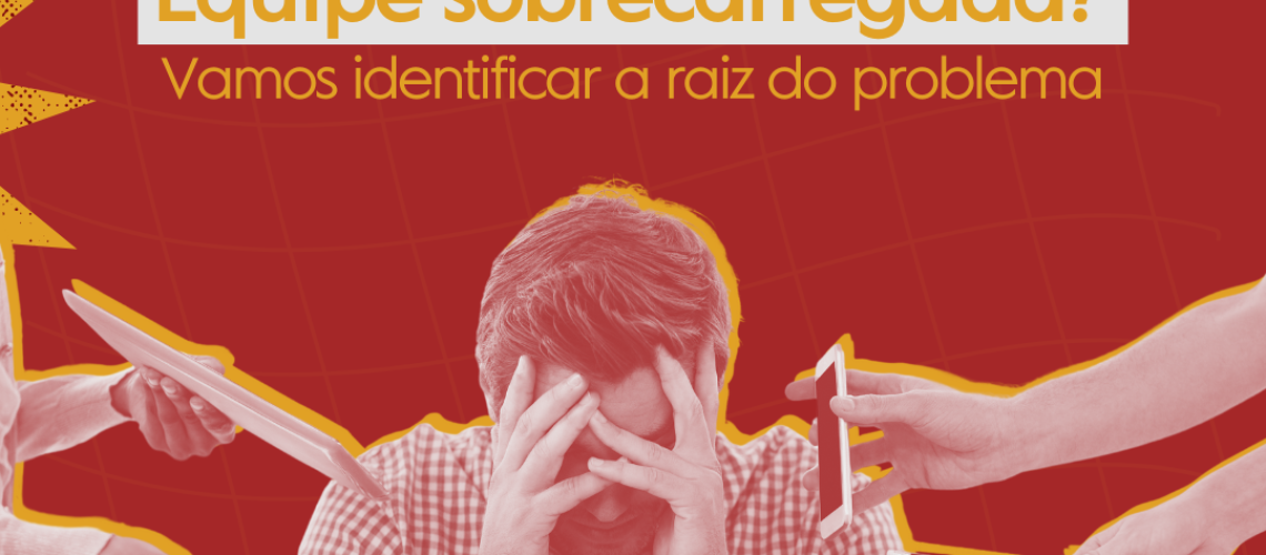 20250230 - Equipe sobrecarregada_ Vamos identificar a raiz do problema capa